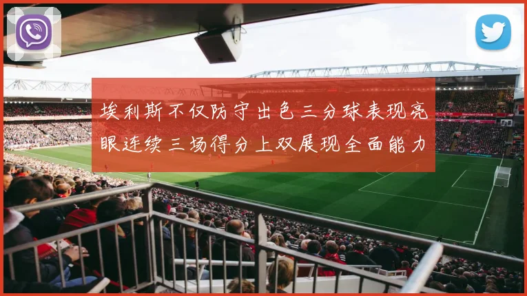 埃利斯不仅防守出色三分球表现亮眼连续三场得分上双展现全面能力